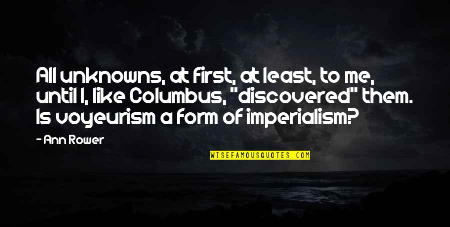 Imperialism Quotes By Ann Rower: All unknowns, at first, at least, to me,