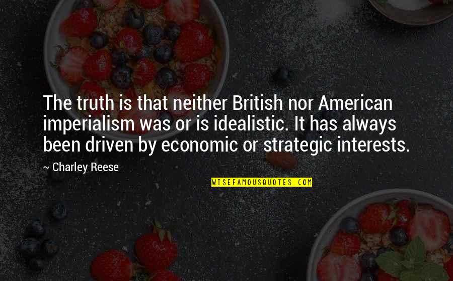 Imperialism Quotes By Charley Reese: The truth is that neither British nor American