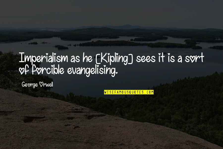 Imperialism Quotes By George Orwell: Imperialism as he [Kipling] sees it is a