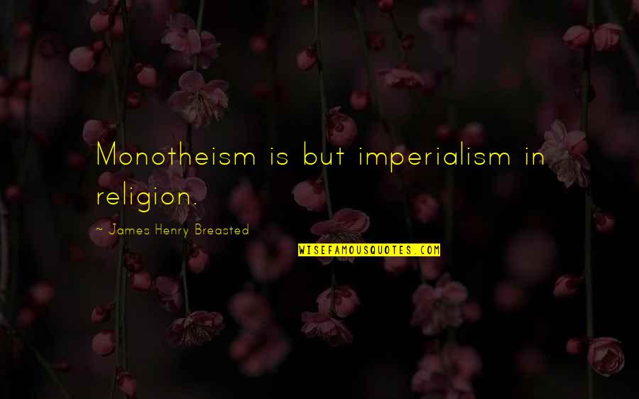 Imperialism Quotes By James Henry Breasted: Monotheism is but imperialism in religion.
