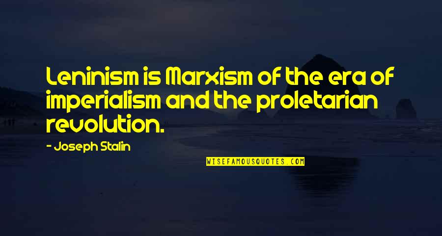 Imperialism Quotes By Joseph Stalin: Leninism is Marxism of the era of imperialism