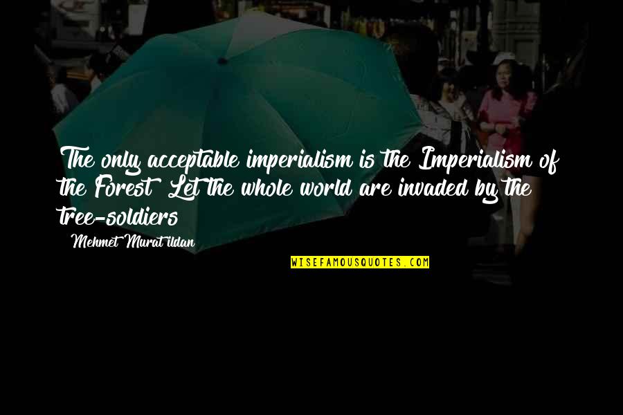 Imperialism Quotes By Mehmet Murat Ildan: The only acceptable imperialism is the Imperialism of