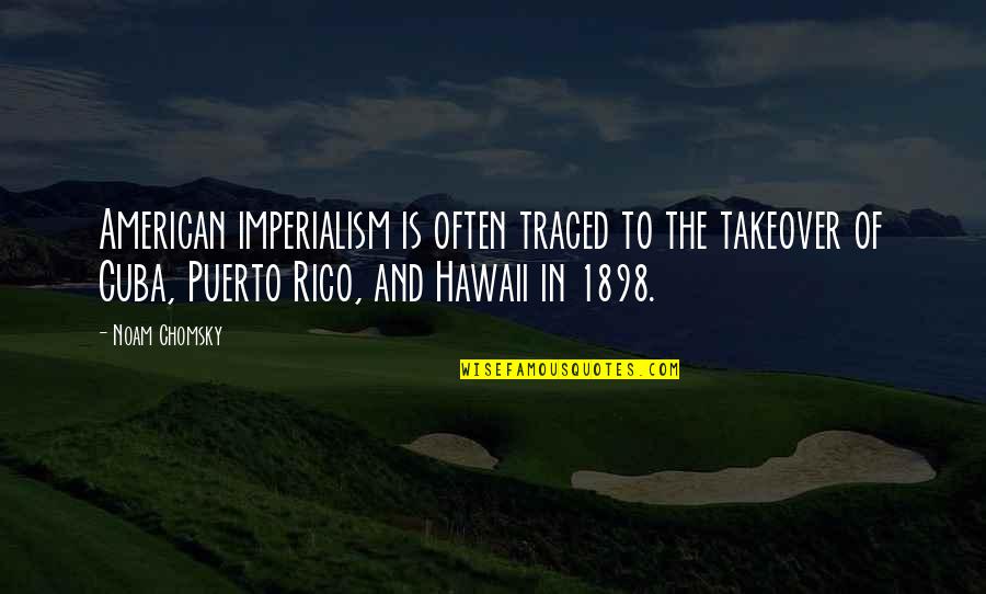 Imperialism Quotes By Noam Chomsky: American imperialism is often traced to the takeover