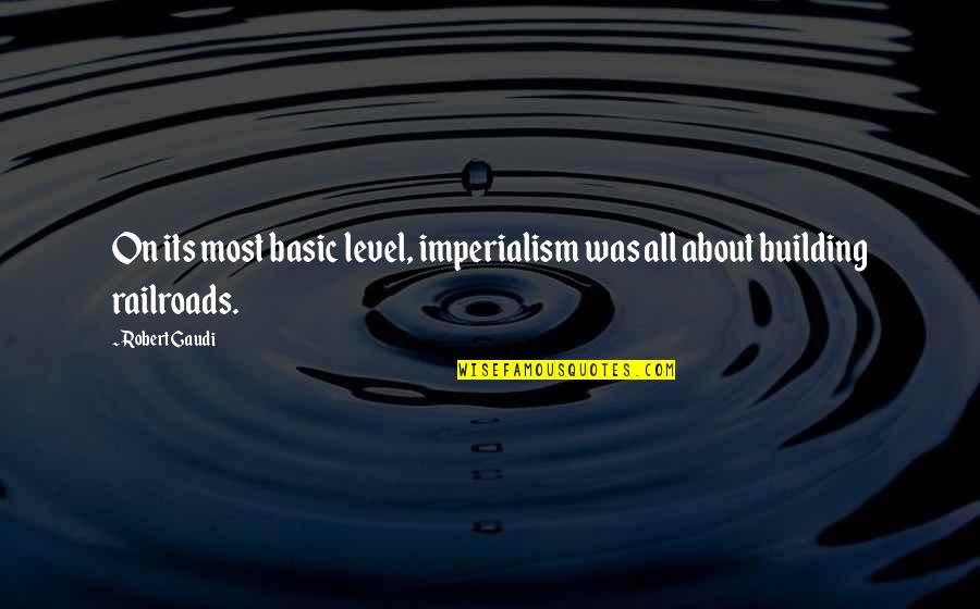 Imperialism Quotes By Robert Gaudi: On its most basic level, imperialism was all