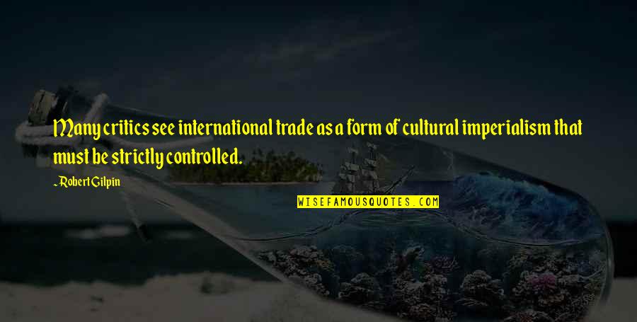 Imperialism Quotes By Robert Gilpin: Many critics see international trade as a form