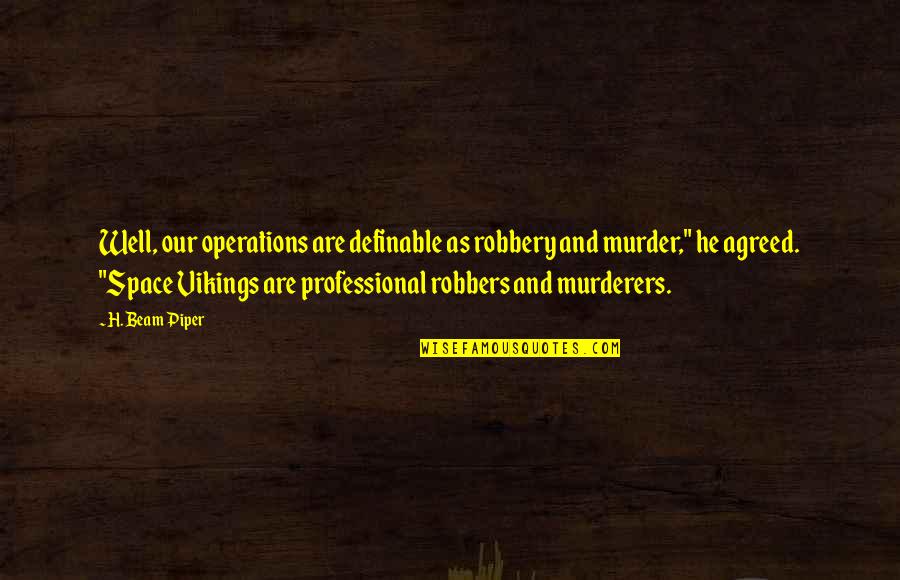 Imperialism Ww1 Historian Quotes By H. Beam Piper: Well, our operations are definable as robbery and Imperialism Ww1 Historian Quotes By H. Beam Piper: Well, our operations are definable as robbery and
