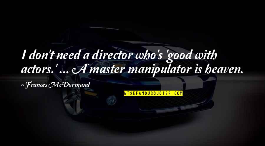 Imperialismo Definicion Quotes By Frances McDormand: I don't need a director who's 'good with Imperialismo Definicion Quotes By Frances McDormand: I don't need a director who's 'good with