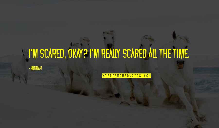 Imperialismo Norteamericano Quotes By Hannah: I'm scared, okay? I'm really scared all the