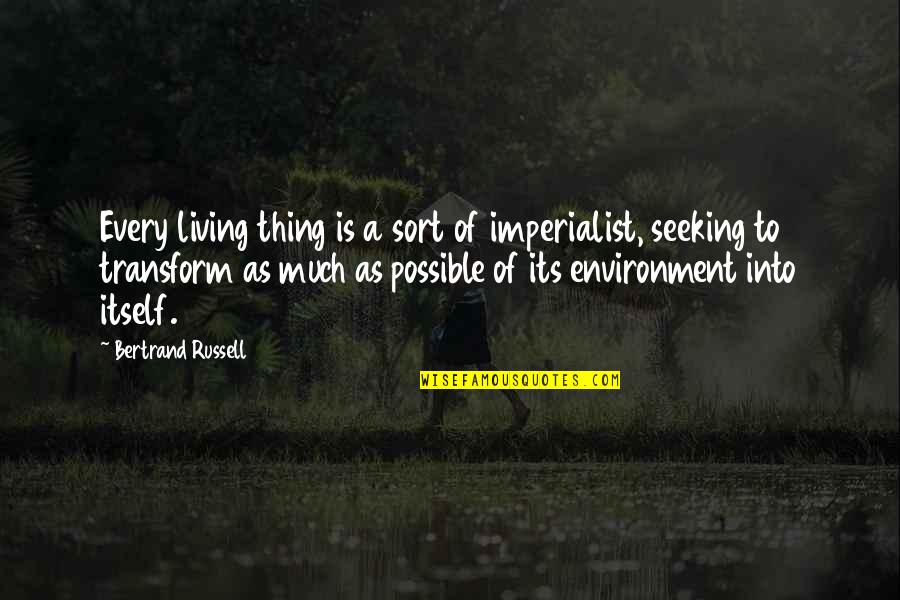 Imperialist Quotes By Bertrand Russell: Every living thing is a sort of imperialist,