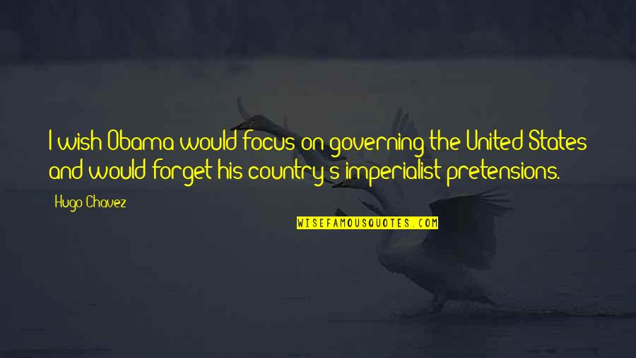 Imperialist Quotes By Hugo Chavez: I wish Obama would focus on governing the