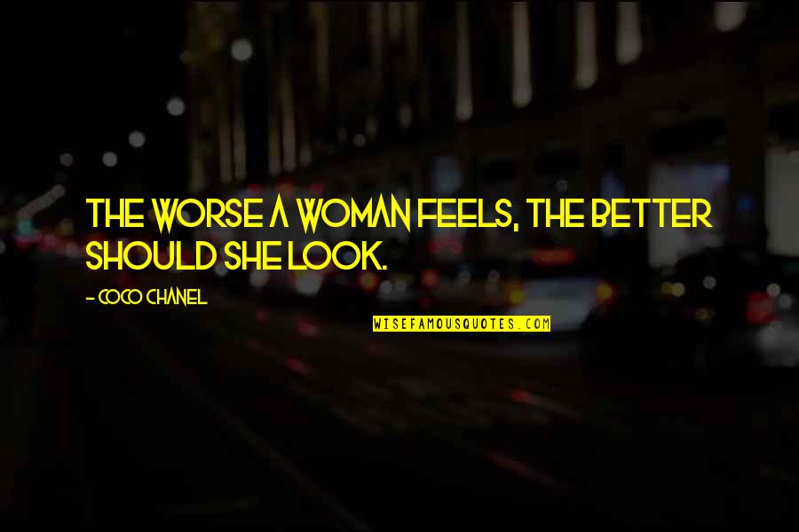 Imperialistic Nation Quotes By Coco Chanel: The worse a woman feels, the better should Imperialistic Nation Quotes By Coco Chanel: The worse a woman feels, the better should