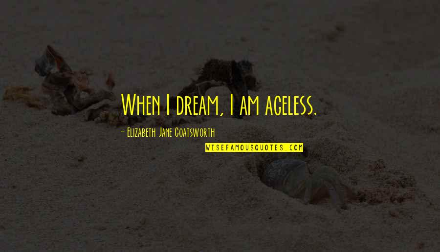 Imperialists Divide Quotes By Elizabeth Jane Coatsworth: When I dream, I am ageless.