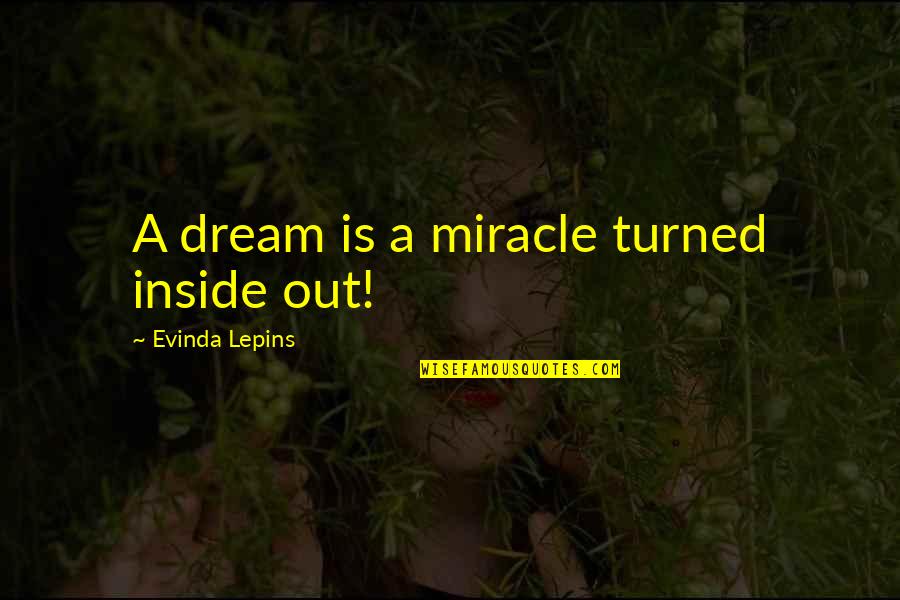 Imperii Quotes By Evinda Lepins: A dream is a miracle turned inside out! Imperii Quotes By Evinda Lepins: A dream is a miracle turned inside out!