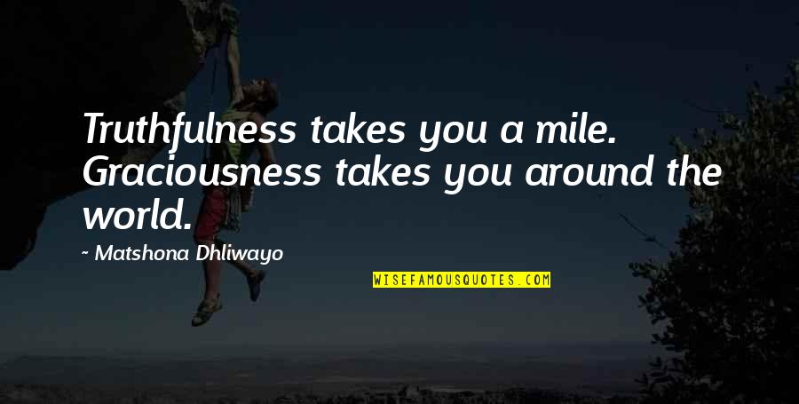 Imperii Quotes By Matshona Dhliwayo: Truthfulness takes you a mile. Graciousness takes you Imperii Quotes By Matshona Dhliwayo: Truthfulness takes you a mile. Graciousness takes you