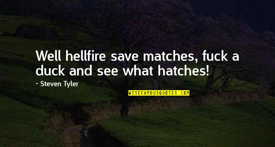 Imperii Quotes By Steven Tyler: Well hellfire save matches, fuck a duck and