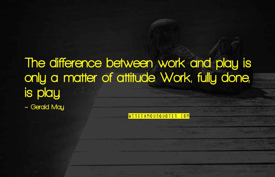 Imperii Romani Quotes By Gerald May: The difference between work and play is only
