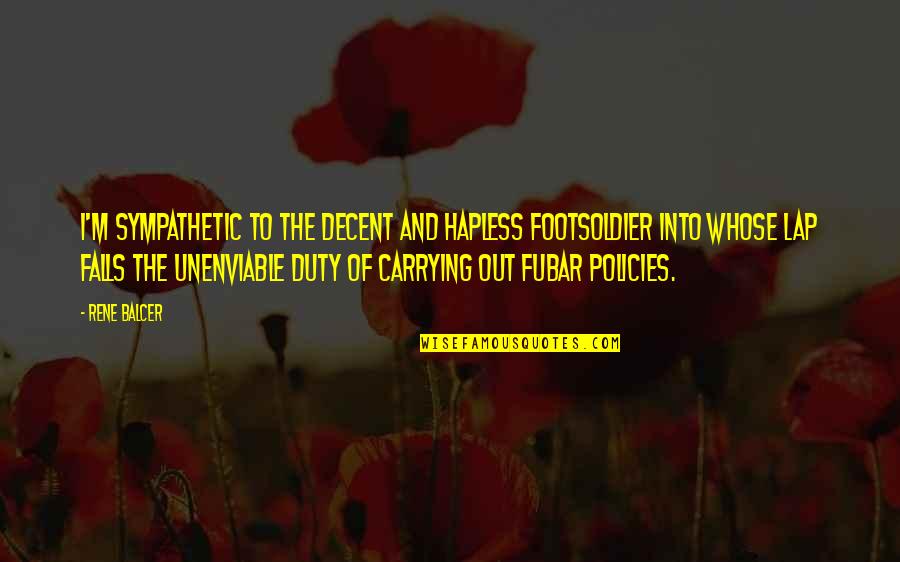 Imperios Dex Quotes By Rene Balcer: I'm sympathetic to the decent and hapless footsoldier Imperios Dex Quotes By Rene Balcer: I'm sympathetic to the decent and hapless footsoldier