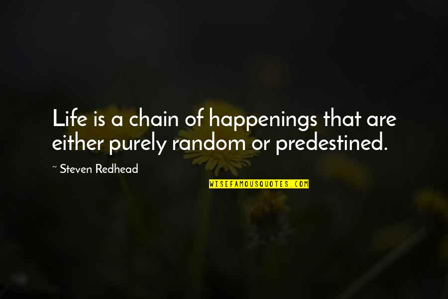 Imperiosamente Quotes By Steven Redhead: Life is a chain of happenings that are