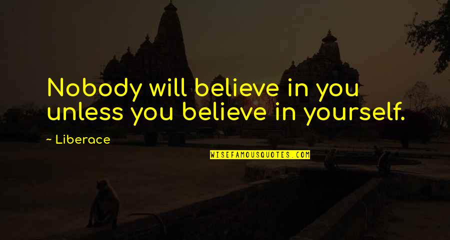 Imperioso D Quotes By Liberace: Nobody will believe in you unless you believe