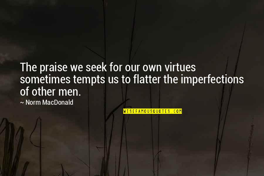 Imperioso D Quotes By Norm MacDonald: The praise we seek for our own virtues