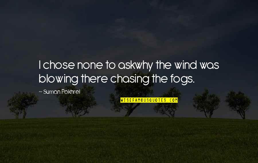 Imperioso Significado Quotes By Suman Pokhrel: I chose none to askwhy the wind was