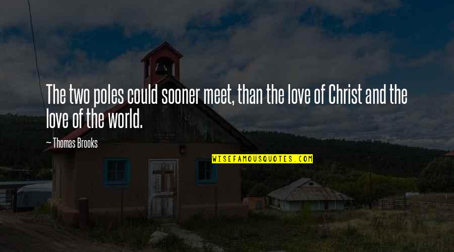 Imperioso Sinonimo Quotes By Thomas Brooks: The two poles could sooner meet, than the