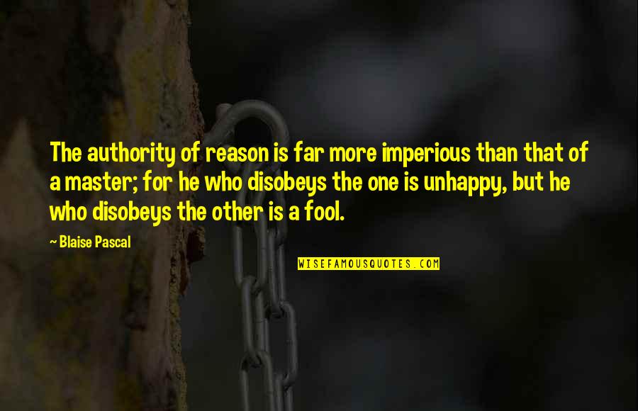 Imperious Quotes By Blaise Pascal: The authority of reason is far more imperious Imperious Quotes By Blaise Pascal: The authority of reason is far more imperious