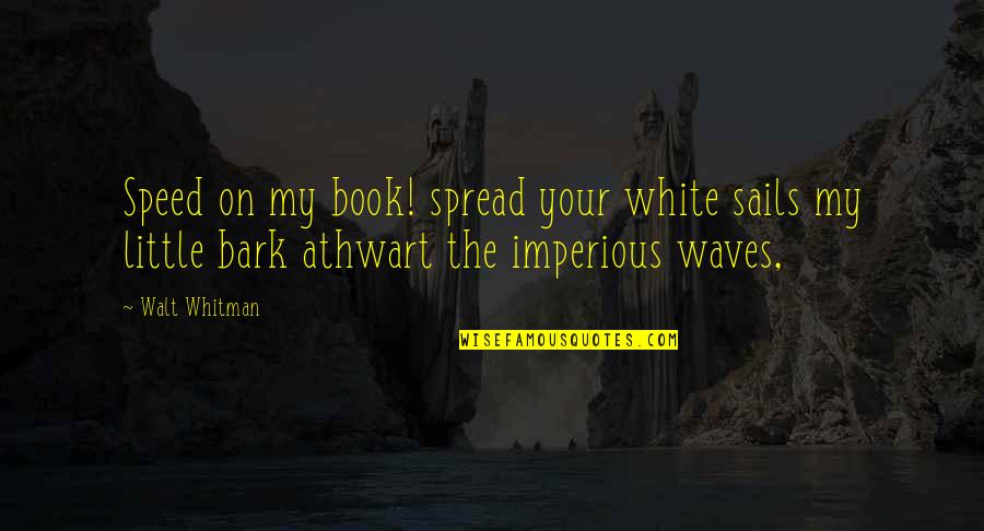 Imperious Quotes By Walt Whitman: Speed on my book! spread your white sails
