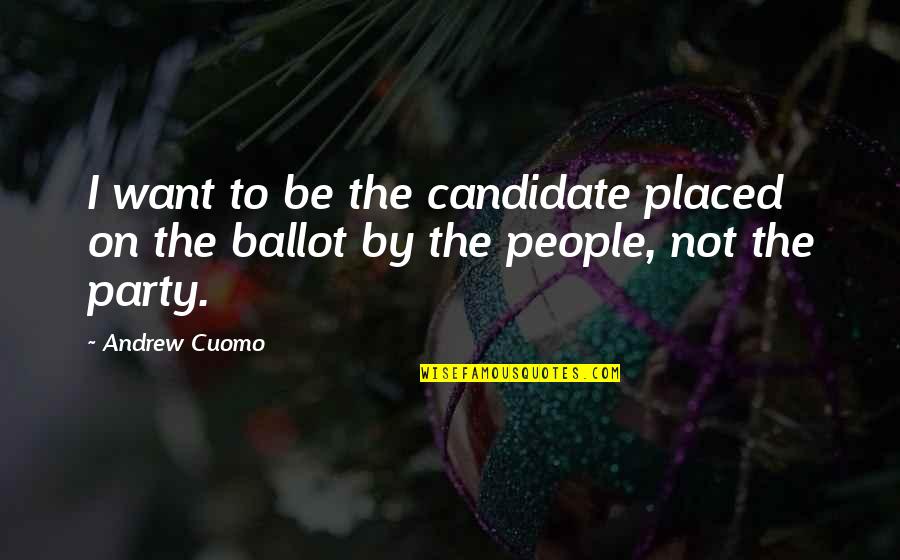 Imperishability Quotes By Andrew Cuomo: I want to be the candidate placed on