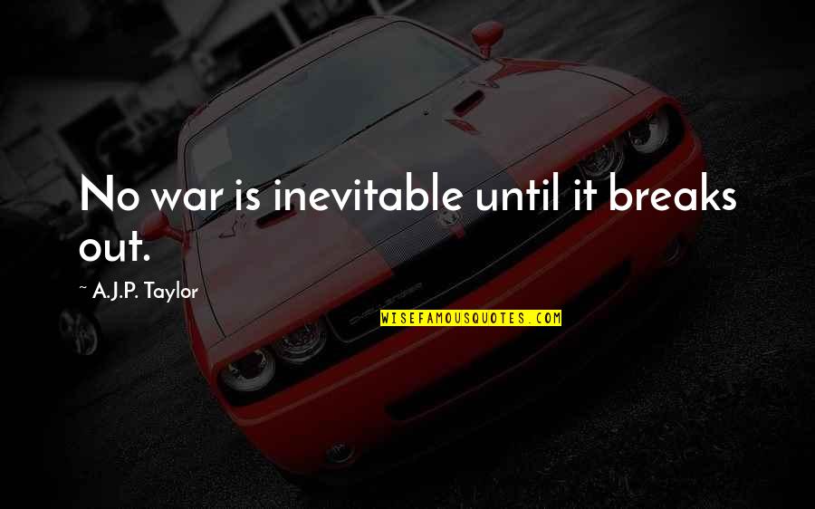 Imperishables Quotes By A.J.P. Taylor: No war is inevitable until it breaks out.