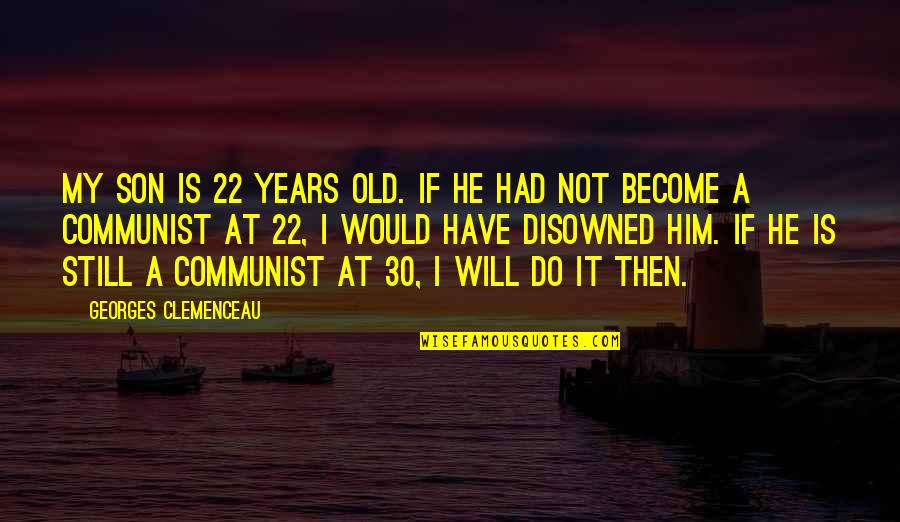 Imperiului Carolingian Quotes By Georges Clemenceau: My son is 22 years old. If he Imperiului Carolingian Quotes By Georges Clemenceau: My son is 22 years old. If he