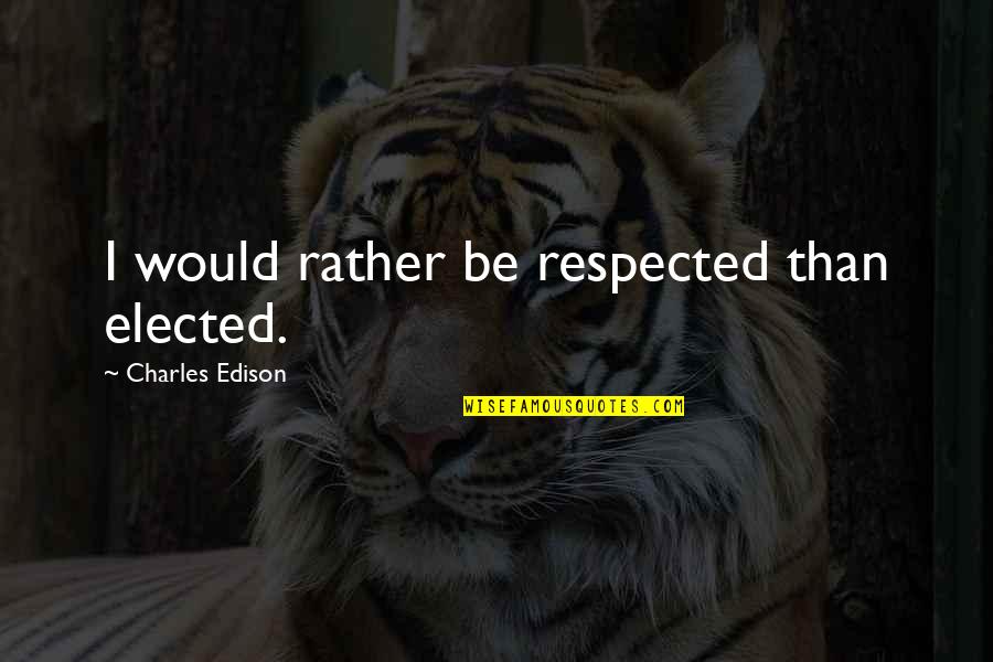 Impermanence Buddhism Quotes By Charles Edison: I would rather be respected than elected. Impermanence Buddhism Quotes By Charles Edison: I would rather be respected than elected.