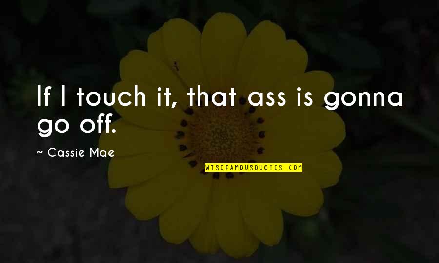 Impermanence Of Life Quotes By Cassie Mae: If I touch it, that ass is gonna Impermanence Of Life Quotes By Cassie Mae: If I touch it, that ass is gonna
