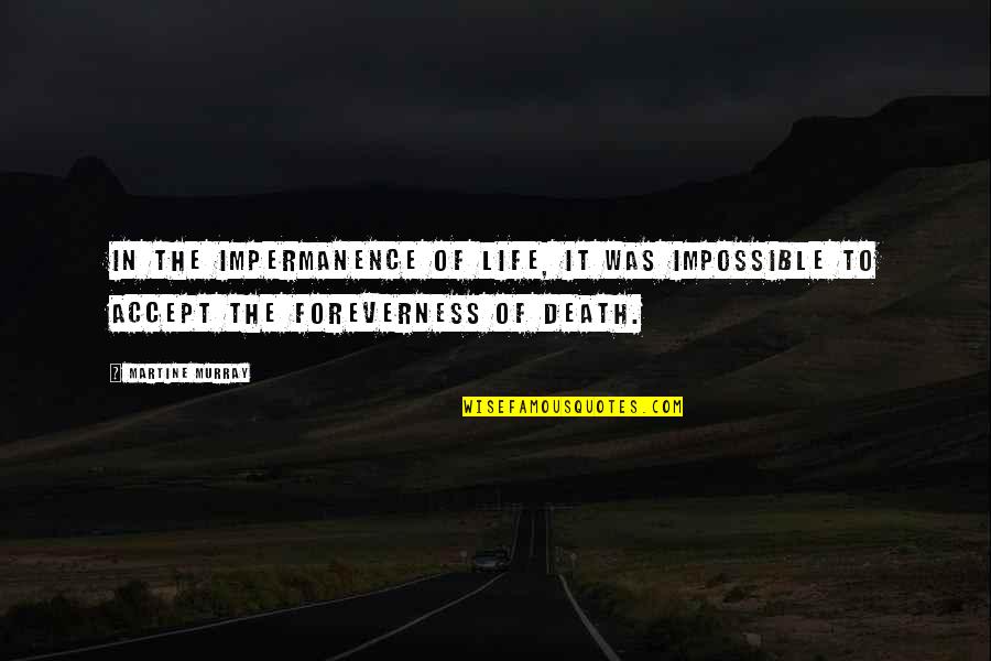 Impermanence Of Life Quotes By Martine Murray: In the impermanence of life, it was impossible