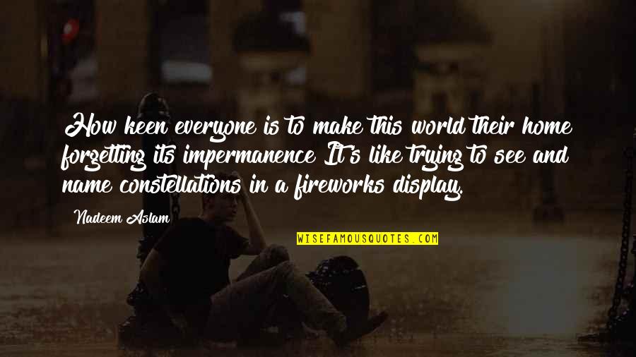 Impermanence Of Life Quotes By Nadeem Aslam: How keen everyone is to make this world