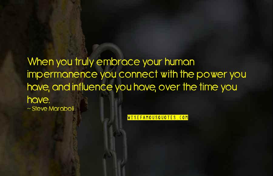 Impermanence Of Life Quotes By Steve Maraboli: When you truly embrace your human impermanence you