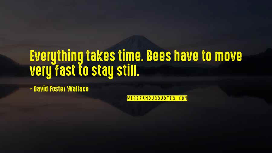Impermanence Quotes By David Foster Wallace: Everything takes time. Bees have to move very Impermanence Quotes By David Foster Wallace: Everything takes time. Bees have to move very