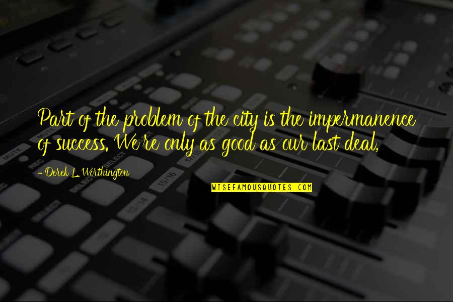 Impermanence Quotes By Derek L. Worthington: Part of the problem of the city is Impermanence Quotes By Derek L. Worthington: Part of the problem of the city is