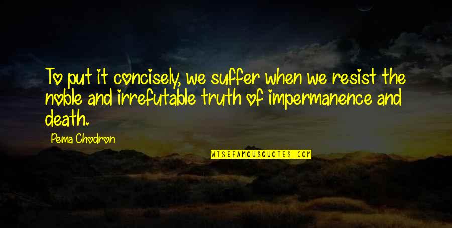 Impermanence Quotes By Pema Chodron: To put it concisely, we suffer when we Impermanence Quotes By Pema Chodron: To put it concisely, we suffer when we