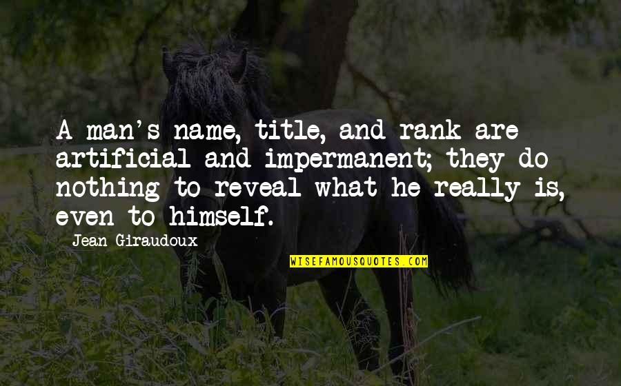 Impermanent Quotes By Jean Giraudoux: A man's name, title, and rank are artificial