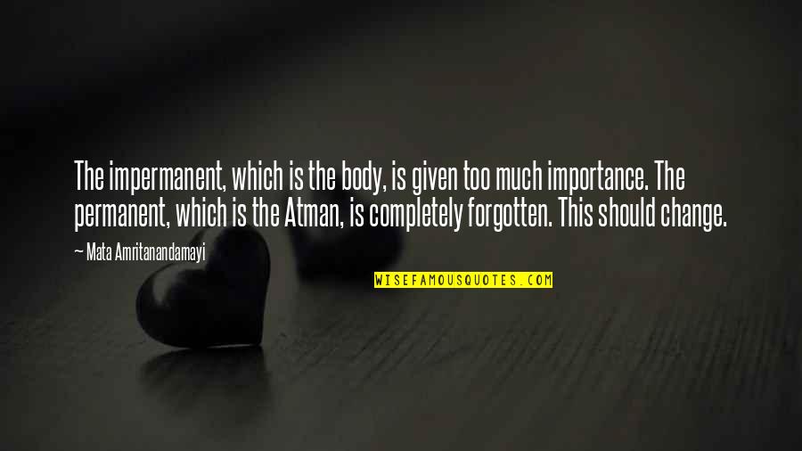 Impermanent Quotes By Mata Amritanandamayi: The impermanent, which is the body, is given Impermanent Quotes By Mata Amritanandamayi: The impermanent, which is the body, is given
