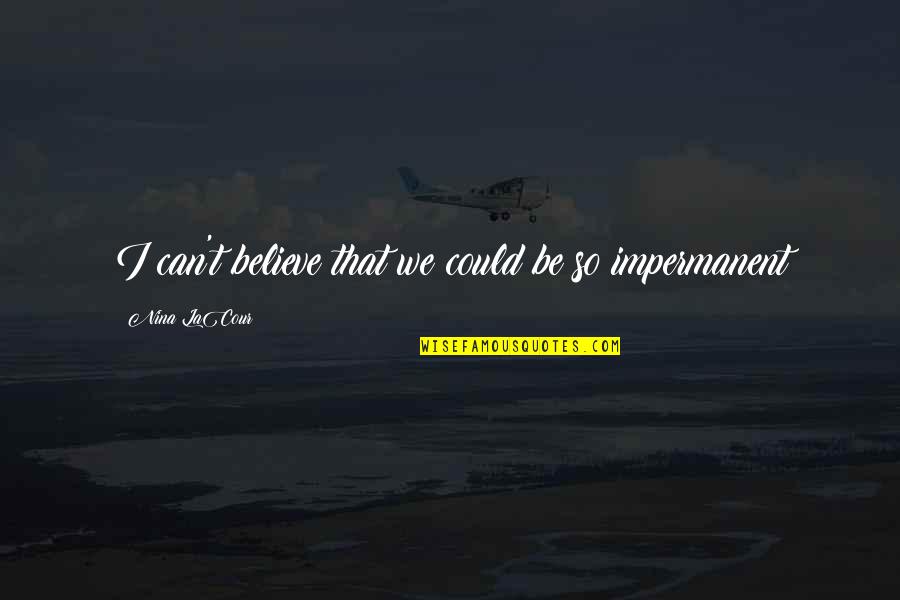 Impermanent Quotes By Nina LaCour: I can't believe that we could be so