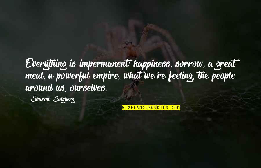 Impermanent Quotes By Sharon Salzberg: Everything is impermanent: happiness, sorrow, a great meal, Impermanent Quotes By Sharon Salzberg: Everything is impermanent: happiness, sorrow, a great meal,