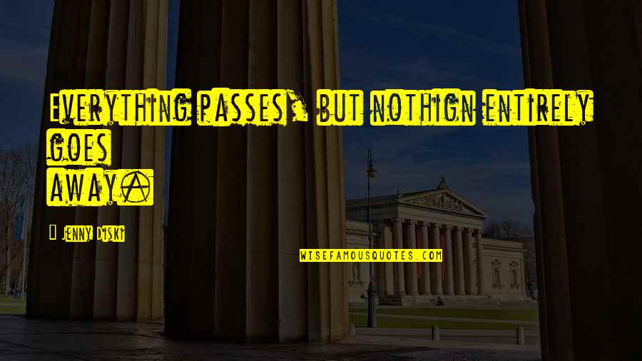Impermeability Pavement Quotes By Jenny Diski: Everything passes, but nothign entirely goes away. Impermeability Pavement Quotes By Jenny Diski: Everything passes, but nothign entirely goes away.