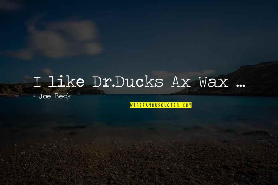 Impermeable Surface Quotes By Joe Beck: I like Dr.Ducks Ax Wax ...