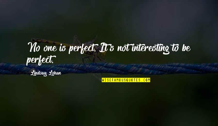 Impermeable Synonym Quotes By Lindsay Lohan: No one is perfect. It's not interesting to Impermeable Synonym Quotes By Lindsay Lohan: No one is perfect. It's not interesting to