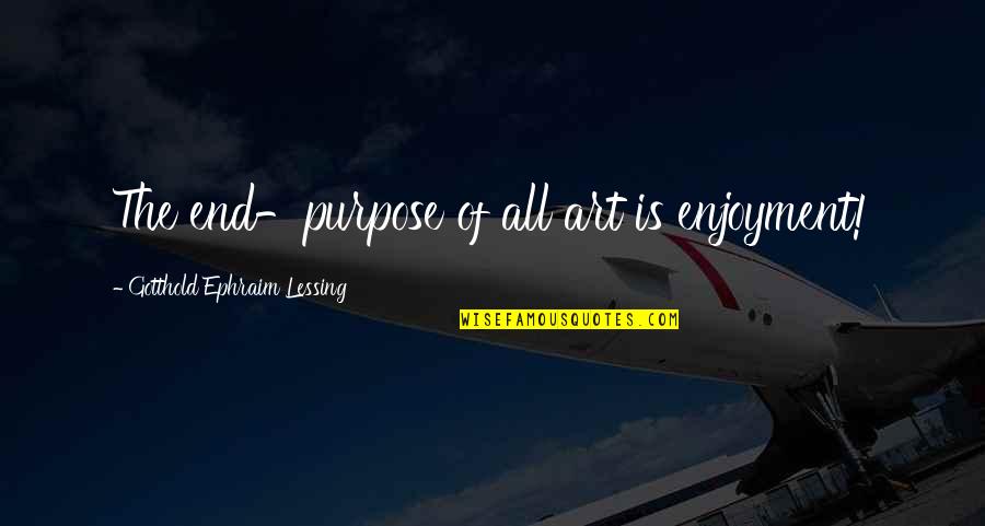 Impersonal Communication Quotes By Gotthold Ephraim Lessing: The end-purpose of all art is enjoyment! Impersonal Communication Quotes By Gotthold Ephraim Lessing: The end-purpose of all art is enjoyment!