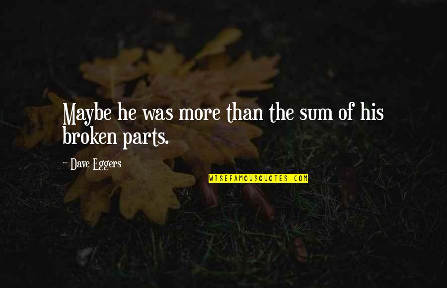 Impersonal Pronouns Quotes By Dave Eggers: Maybe he was more than the sum of Impersonal Pronouns Quotes By Dave Eggers: Maybe he was more than the sum of