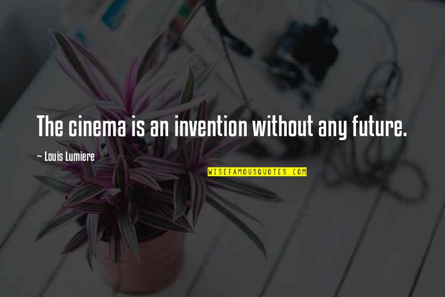 Impersonally Quotes By Louis Lumiere: The cinema is an invention without any future.