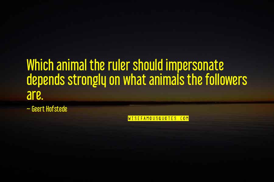 Impersonate Quotes By Geert Hofstede: Which animal the ruler should impersonate depends strongly